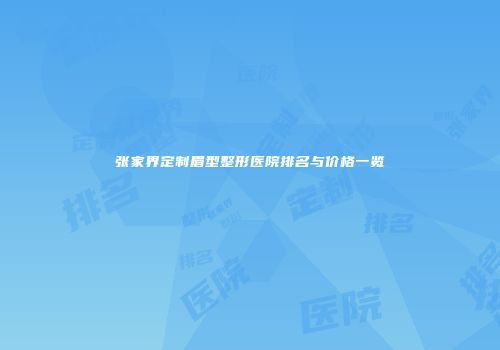 张家界定制眉型整形医院排名与价格一览