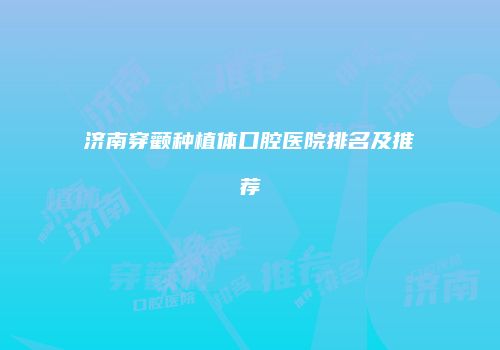 济南穿颧种植体口腔医院排名及推荐