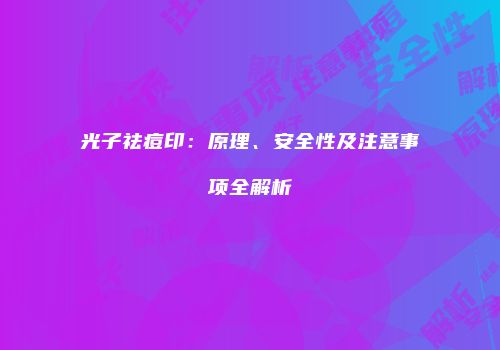 光子祛痘印：原理、安全性及注意事项全解析
