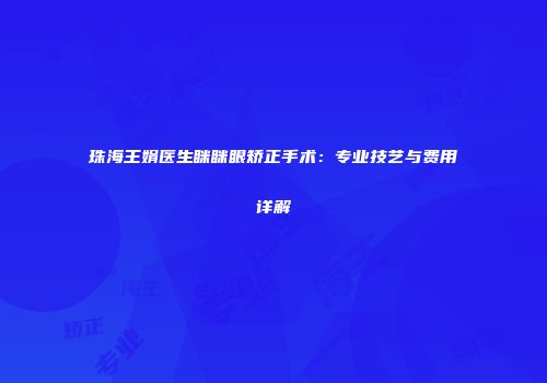 珠海王娟医生眯眯眼矫正手术：专业技艺与费用详解