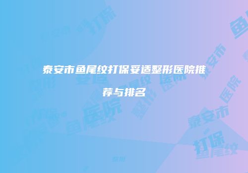 泰安市鱼尾纹打保妥适整形医院推荐与排名