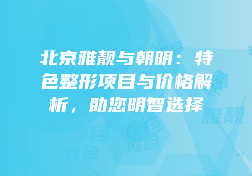 北京雅靓与朝明：特色整形项目与价格解析，助您明智选择