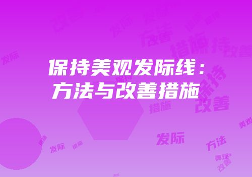 保持美观发际线：方法与改善措施