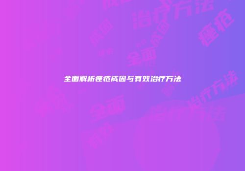 全面解析痤疮成因与有效治疗方法