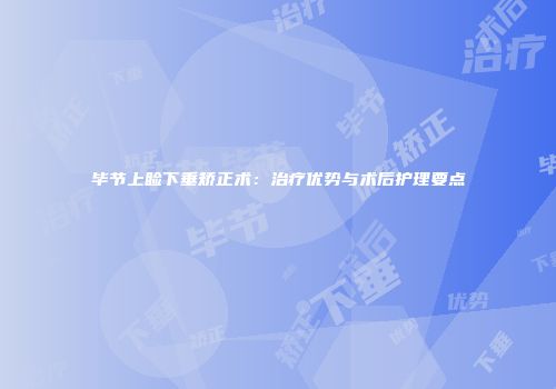 毕节上睑下垂矫正术：治疗优势与术后护理要点