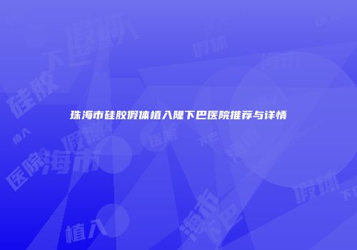 珠海市硅胶假体植入隆下巴医院推荐与详情