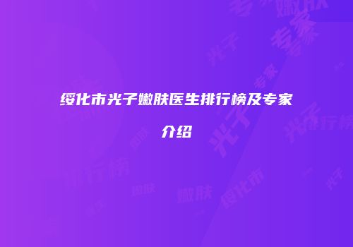 绥化市光子嫩肤医生排行榜及专家介绍