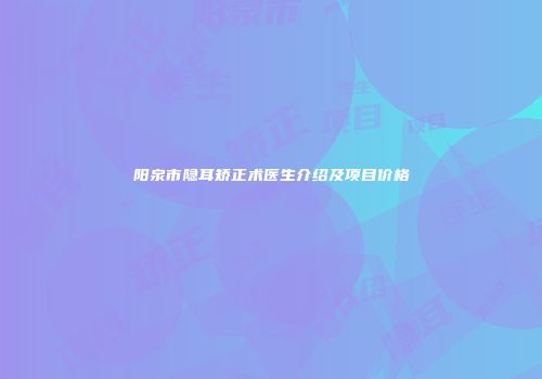 阳泉市隐耳矫正术医生介绍及项目价格