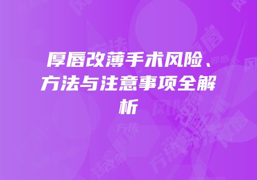 厚唇改薄手术风险、方法与注意事项全解析