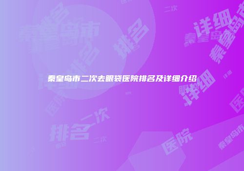 秦皇岛市二次去眼袋医院排名及详细介绍