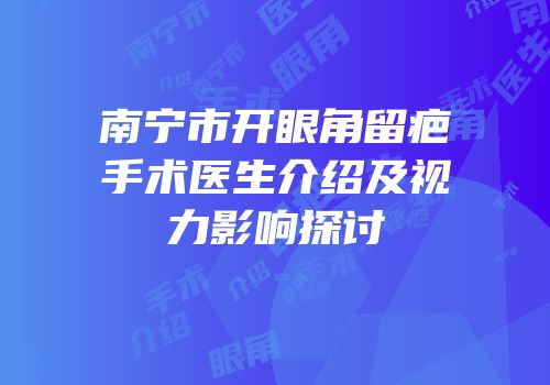 南宁市开眼角留疤手术医生介绍及视力影响探讨