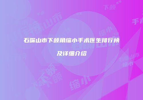 石嘴山市下颌角缩小手术医生排行榜及详细介绍