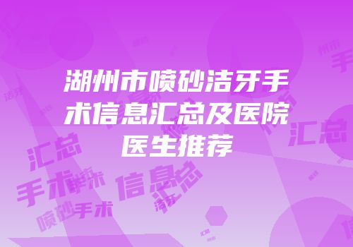 湖州市喷砂洁牙手术信息汇总及医院医生推荐