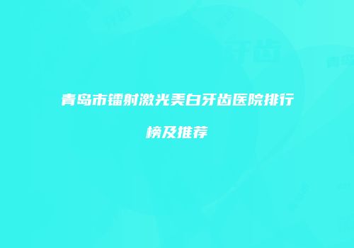 青岛市镭射激光美白牙齿医院排行榜及推荐