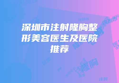 深圳市注射隆胸整形美容医生及医院推荐