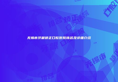 无锡市牙龈矫正口腔医院排名及详细介绍