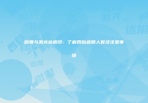 微雕与激光祛痘印：了解各自适用人群及注意事项