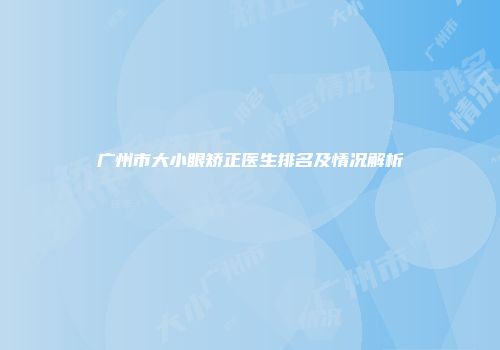 广州市大小眼矫正医生排名及情况解析