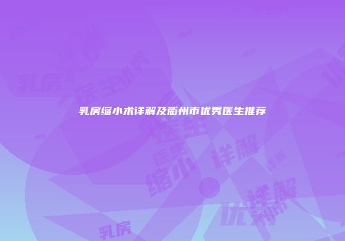 乳房缩小术详解及衢州市优秀医生推荐