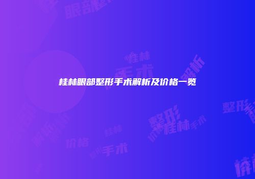 桂林眼部整形手术解析及价格一览