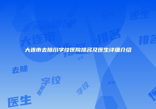 大连市去除川字纹医院排名及医生详细介绍