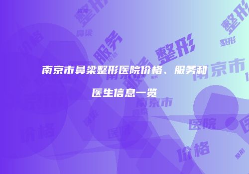 南京市鼻梁整形医院价格、服务和医生信息一览