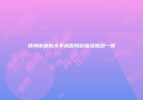 苏州市地包天手术医院价格及概况一览