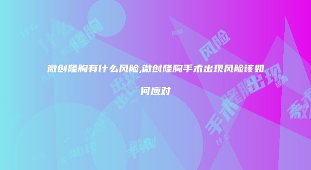 微创隆胸有什么风险,微创隆胸手术出现风险该如何应对