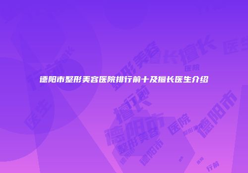 德阳市整形美容医院排行前十及擅长医生介绍