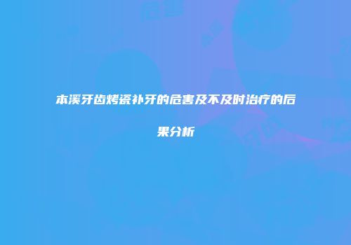 本溪牙齿烤瓷补牙的危害及不及时治疗的后果分析