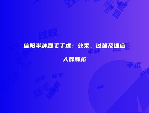 信阳半种睫毛手术：效果、过程及适应人群解析