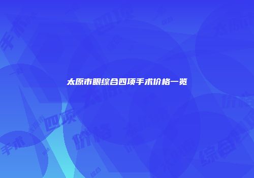 太原市眼综合四项手术价格一览