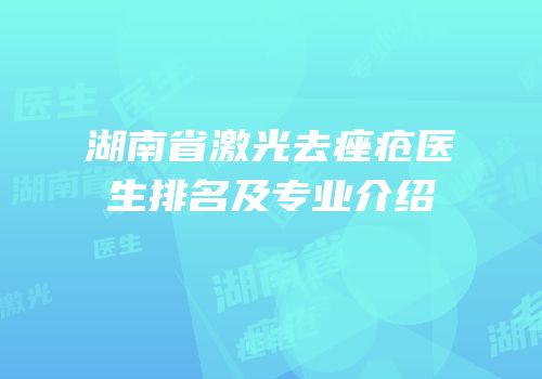 湖南省激光去痤疮医生排名及专业介绍