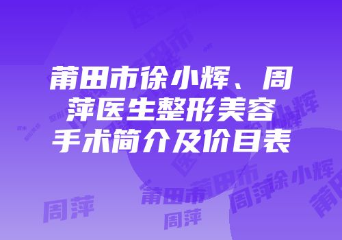 莆田市徐小辉、周萍医生整形美容手术简介及价目表