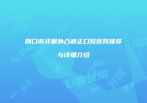 周口市牙龈外凸矫正口腔医院推荐与详细介绍