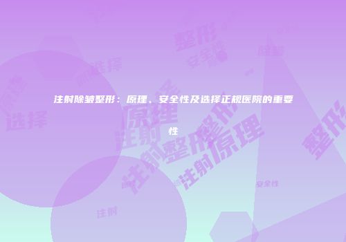 注射除皱整形：原理、安全性及选择正规医院的重要性