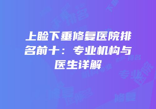 上睑下垂修复医院排名前十：专业机构与医生详解