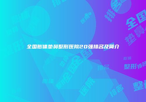 全国膨体垫鼻整形医院20强排名及简介