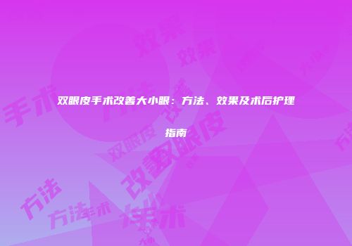 双眼皮手术改善大小眼：方法、效果及术后护理指南
