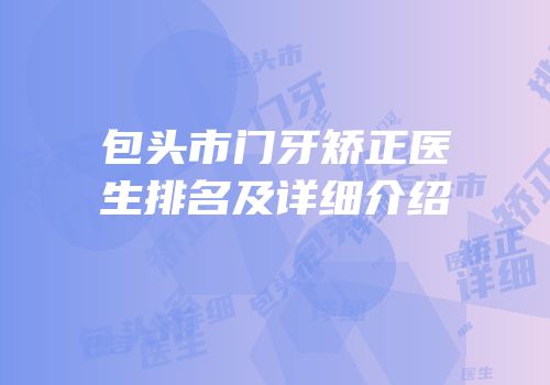 包头市门牙矫正医生排名及详细介绍
