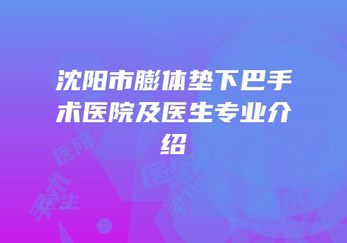 沈阳市膨体垫下巴手术医院及医生专业介绍