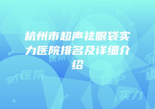 杭州市超声祛眼袋实力医院排名及详细介绍