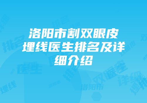 洛阳市割双眼皮埋线医生排名及详细介绍