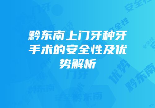 黔东南上门牙种牙手术的安全性及优势解析