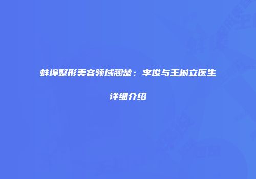 蚌埠整形美容领域翘楚：李俊与王树立医生详细介绍