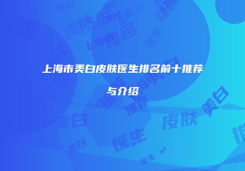 上海市美白皮肤医生排名前十推荐与介绍