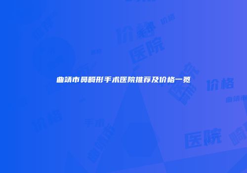 曲靖市鼻畸形手术医院推荐及价格一览