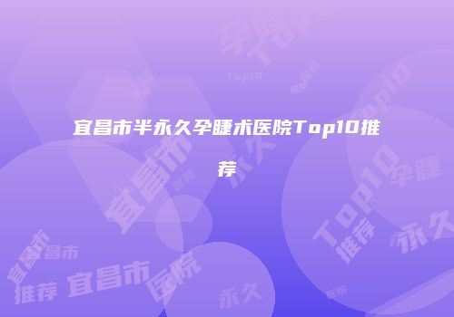 宜昌市半永久孕睫术医院Top10推荐