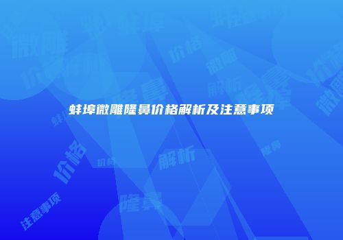 蚌埠微雕隆鼻价格解析及注意事项