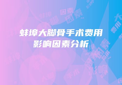 蚌埠大脚骨手术费用影响因素分析